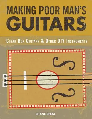 Výroba gitár pre chudobných: a iné nástroje pre domácich majstrov. - Making Poor Man's Guitars: Cigar Box Guitars, the Frying Pan Banjo, and Other DIY Instruments