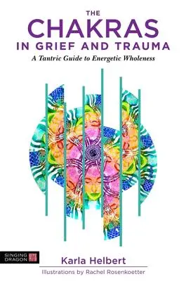 Čakry v smútku a traume: Tantrický sprievodca k energetickej celistvosti - The Chakras in Grief and Trauma: A Tantric Guide to Energetic Wholeness