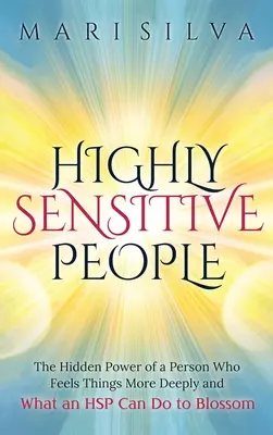 Vysoko citliví ľudia: Skrytá sila človeka, ktorý cíti veci hlbšie, a čo môže HSP urobiť, aby prosperoval, a nie len prežíval - Highly Sensitive People: The Hidden Power Of A Person Who Feels Things More Deeply And What AN HSP Can Do To Thrive Instead Of Just Survive