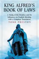 Kniha zákonov kráľa Alfréda: Vplyv Domboku na anglickú identitu s kompletným prekladom - King Alfred's Book of Laws: A Study of the Domboc and Its Influence on English Identity, with a Complete Translation