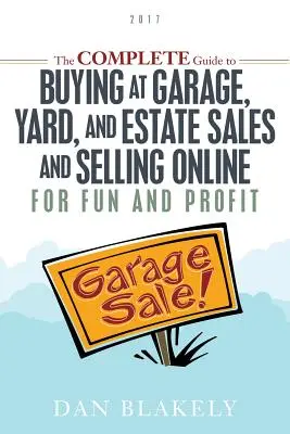 Kompletný sprievodca nákupom v garážach, na dvore a pri predaji nehnuteľností a predajom online pre zábavu a zisk - The Complete Guide to Buying at Garage, Yard, and Estate Sales and Selling Online for Fun and Profit