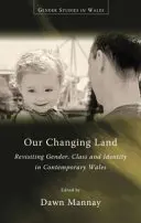 Naša meniaca sa krajina: Preskúmanie rodovej, triednej a identitnej príslušnosti v súčasnom Walese - Our Changing Land: Revisiting Gender, Class and Identity in Contemporary Wales