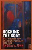 Rocking the Boat: Veľšské ženy, ktoré sa zasadzovali za rovnosť v rokoch 1840 - 1990 - Rocking the Boat: Welsh Women Who Championed Equality 1840-1990