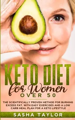 Keto diéta pre ženy po päťdesiatke: Vedecky overená metóda na spaľovanie prebytočného tuku s jednoduchými cvičeniami a plánom jedál s nízkym obsahom uhľohydrátov pre keto život - Keto Diet for Women Over 50: The Scientifically Proven Method for Burning Excess Fat, with Easy Exercises and a Low Carb Meal Plan for a Keto Lifes