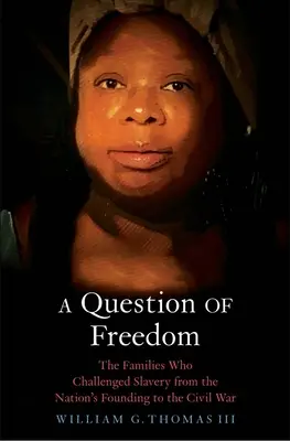 Otázka slobody: Otázka otroctva: rodiny, ktoré sa postavili otroctvu od založenia národa po občiansku vojnu - A Question of Freedom: The Families Who Challenged Slavery from the Nation's Founding to the Civil War