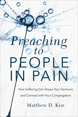 Kázanie ľuďom v bolesti: Ako môže utrpenie formovať vaše kázne a nadviazať kontakt s vaším zborom - Preaching to People in Pain: How Suffering Can Shape Your Sermons and Connect with Your Congregation