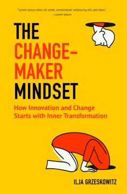The Changemaker Mindset (Myslenie tvorcu zmien): Ako inovácie a zmeny začínajú vnútornou premenou - The Changemaker Mindset: How Innovation and Change Start with Inner Transformation