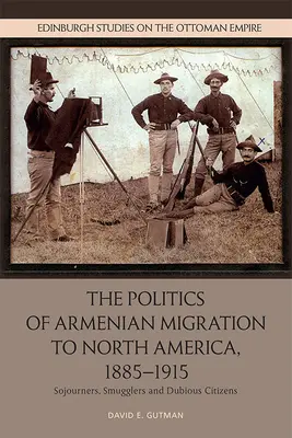 Politika arménskej migrácie do Severnej Ameriky v rokoch 1885 - 1915: Migranti, pašeráci a pochybní občania - The Politics of Armenian Migration to North America, 1885-1915: Migrants, Smugglers and Dubious Citizens
