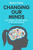 Zmena nášho myslenia: Ako môžu deti prevziať kontrolu nad vlastným učením - Changing Our Minds: How Children Can Take Control of Their Own Learning