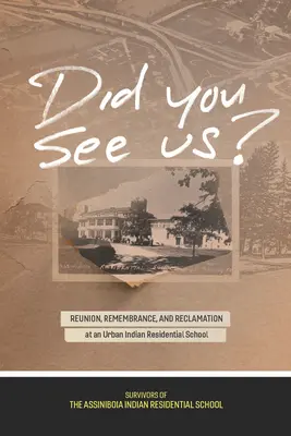 Videli ste nás? Znovuzjednotenie, spomínanie a rekultivácia v mestskej indiánskej internátnej škole - Did You See Us?: Reunion, Remembrance, and Reclamation at an Urban Indian Residential School