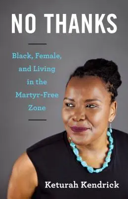 Nie, vďaka: Čierna, žena a život v zóne bez mučeníkov - No Thanks: Black, Female, and Living in the Martyr-Free Zone