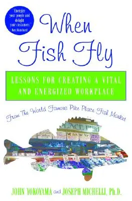 Keď ryby lietajú: Lekcie na vytvorenie vitálneho a energického pracoviska zo svetoznámeho rybieho trhu Pike Place - When Fish Fly: Lessons for Creating a Vital and Energized Workplace from the World Famous Pike Place Fish Market