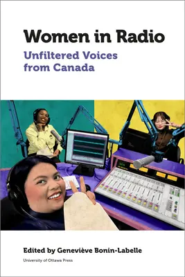 Ženy v rozhlase: Nefiltrované hlasy z Kanady - Women in Radio: Unfiltered Voices from Canada