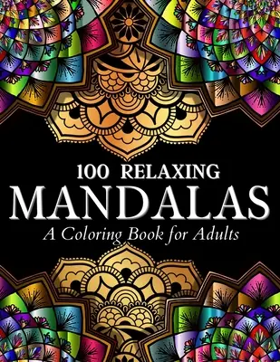 100 relaxačných mandalových vzorov Omaľovánky: 100 mandál na vyfarbovanie. Úžasné vzory na uvoľnenie stresu pre dospelých a tínedžerov na vyfarbenie, relaxáciu - 100 Relaxing Mandalas Designs Coloring Book: 100 Mandala Coloring Pages. Amazing Stress Relieving Designs For Grown Ups And Teenagers To Color, Relax