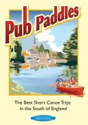 Pub Paddles - Najlepšie krátke kanoistické výlety v južnom Anglicku - Pub Paddles - The Best Short Canoe Trips in the South of England