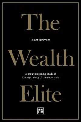 The Wealth Elite (Elita bohatstva): Prelomová štúdia psychológie superbohatých - The Wealth Elite: A Groundbreaking Study of the Psychology of the Super Rich