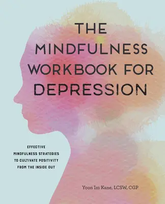 The Mindfulness Workbook for Depression (Pracovná kniha o všímavosti pri depresii): Účinné stratégie všímavosti na vypestovanie pozitívneho myslenia zvnútra - The Mindfulness Workbook for Depression: Effective Mindfulness Strategies to Cultivate Positivity from the Inside Out