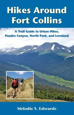 Túry v okolí Fort Collins: Poudre Canyon, North Park a Loveland: Sprievodca po mestských turistických chodníkoch - Hikes Around Fort Collins: A Trail Guide to Urban Hikes, Poudre Canyon, North Park, and Loveland