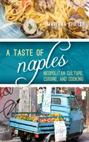 Chuť Neapola: Kuchyňa: Neapolská kultúra, kuchyňa a varenie - A Taste of Naples: Neapolitan Culture, Cuisine, and Cooking