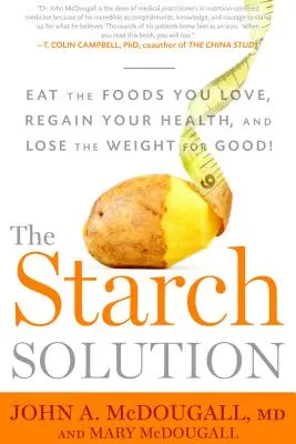 Škrobové riešenie: Jedzte potraviny, ktoré máte radi, získajte späť svoje zdravie a nadobro schudnite! - The Starch Solution: Eat the Foods You Love, Regain Your Health, and Lose the Weight for Good!