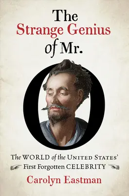 Podivný génius pána O: Svet prvej zabudnutej celebrity Spojených štátov - The Strange Genius of Mr. O: The World of the United States' First Forgotten Celebrity