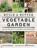 Vytvorte si lepšiu zeleninovú záhradu: 30 projektov pre domácich majstrov, ktoré zlepšia vašu úrodu - Build a Better Vegetable Garden: 30 DIY Projects to Improve Your Harvest