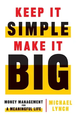 Zachovajte jednoduchosť a dosiahnite veľký úspech: Manažment peňazí pre zmysluplný život - Keep It Simple, Make It Big: Money Management for a Meaningful Life