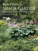Záhrada v tieni Beth Chattoovej: Baťa Chatto: Rastliny, ktoré milujú tieň a sú zaujímavé po celý rok - Beth Chatto's Shade Garden: Shade-Loving Plants for Year-Round Interest