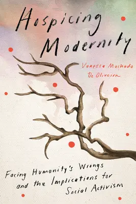 Hospicovanie moderny: Čelíme krivdám ľudstva a dôsledky pre sociálny aktivizmus - Hospicing Modernity: Facing Humanity's Wrongs and the Implications for Social Activism