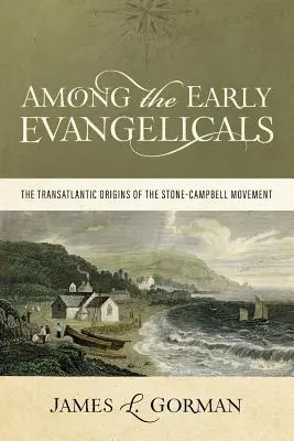 Medzi prvými evanjelikmi: The Transatlantic Origins of the Stone-Campbell Movement (Transatlantické počiatky Stone-Campbellovho hnutia) - Among the Early Evangelicals: The Transatlantic Origins of the Stone-Campbell Movement