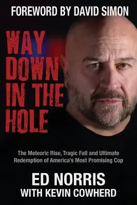 Way Down in the Hole: The Meteoric Rise, Tragic Fall and Ultimate Redemption of America's Most Promising Cop (Cesta dole v diere: prudký vzostup, tragický pád a konečné vykúpenie najperspektívnejšieho amerického policajta) - Way Down in the Hole: The Meteoric Rise, Tragic Fall and Ultimate Redemption of America's Most Promising Cop