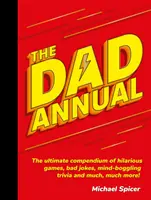 Otcova ročenka: Táta: Najlepšia zbierka zábavných hier, zlých vtipov, ohromujúcich zaujímavostí a ešte oveľa, oveľa viac! - The Dad Annual: The Ultimate Compendium of Hilarious Games, Bad Jokes, Mind-Boggling Trivia and Much, Much More!