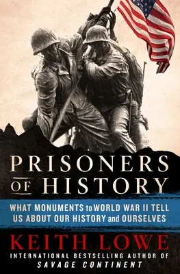 Zajatci histórie: Čo nám pamätníky druhej svetovej vojny hovoria o našich dejinách a o nás samých - Prisoners of History: What Monuments to World War II Tell Us about Our History and Ourselves