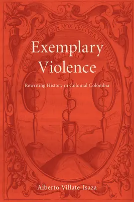 Príkladné násilie: Prepisovanie histórie v koloniálnej Kolumbii - Exemplary Violence: Rewriting History in Colonial Colombia
