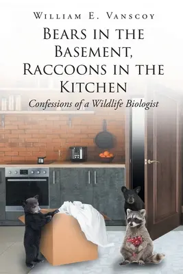Medvede v pivnici, mývali v kuchyni: Vyznanie biológa divokej prírody - Bears in the Basement, Raccoons in the Kitchen: Confessions of a Wildlife Biologist