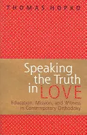Hovoriť pravdu v láske - O výchove, misii a svedectve v súčasnom pravosláví - Speaking the Truth in Love - On Education, Mission and Witness in Contemporary Orthodoxy