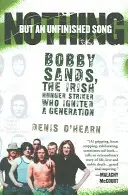 Nič než nedokončená pieseň: Bobby Sands, írsky hladovkár, ktorý podnietil celú generáciu - Nothing But an Unfinished Song: Bobby Sands, the Irish Hunger Striker Who Ignited a Generation