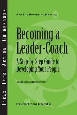 Stať sa lídrom - koučom: Sprievodca krok za krokom, ako rozvíjať svojich ľudí - Becoming a Leader-Coach: A Step-By-Step Guide to Developing Your People