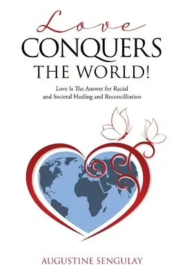 Láska víťazí nad svetom! Láska je odpoveďou na rasové a spoločenské uzdravenie a zmierenie - Love Conquers the World!: Love Is The Answer For Racial And Societal Healing And Reconciliation