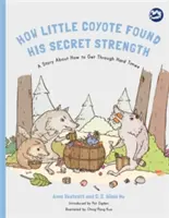 Ako malý kojot našiel svoju tajnú silu: Príbeh o tom, ako prekonať ťažké časy - How Little Coyote Found His Secret Strength: A Story about How to Get Through Hard Times