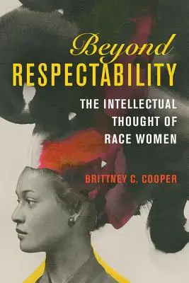 Za hranicu úctyhodnosti: Intelektuálne myslenie rasových žien - Beyond Respectability: The Intellectual Thought of Race Women