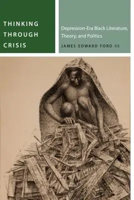 Myslenie v kríze: Čierna literatúra, teória a politika v období depresie - Thinking Through Crisis: Depression-Era Black Literature, Theory, and Politics