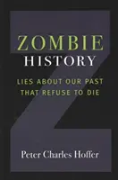 Dejiny zombie: Lži o našej minulosti, ktoré odmietajú zomrieť - Zombie History: Lies about Our Past That Refuse to Die