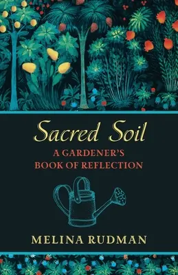 Posvätná pôda: Kniha zamyslení pre záhradníkov - Sacred Soil: A Gardener's Book of Reflection