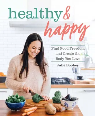 Zdravý a šťastný: Nájdite slobodu v jedle a vytvorte si telo, ktoré milujete - Healthy & Happy: Find Food Freedom and Create the Body You Love