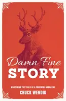 Zatracene pekný príbeh: Príbeh o príbehu: Zvládnutie nástrojov silného rozprávania - Damn Fine Story: Mastering the Tools of a Powerful Narrative