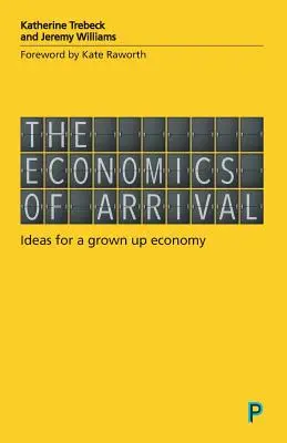 Ekonomika príchodu: nápady pre dospelé hospodárstvo - The Economics of Arrival: Ideas for a Grown-Up Economy