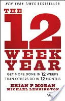 Dvanásťtýždňový rok: Za 12 týždňov toho stihnete viac ako iní za 12 mesiacov - The 12 Week Year: Get More Done in 12 Weeks Than Others Do in 12 Months
