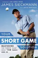 Vaše riešenie pre krátku hru: Riešenie: Zvládnutie jemnej hry zo 120 yardov a viac - Your Short Game Solution: Mastering the Finesse Game from 120 Yards and in