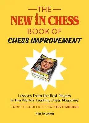 The New in Chess Book of Chess Improvement (Nové v šachu): Lekcie od najlepších hráčov v poprednom svetovom šachovom časopise - The New in Chess Book of Chess Improvement: Lessons from the Best Players in the World's Leading Chess Magazine